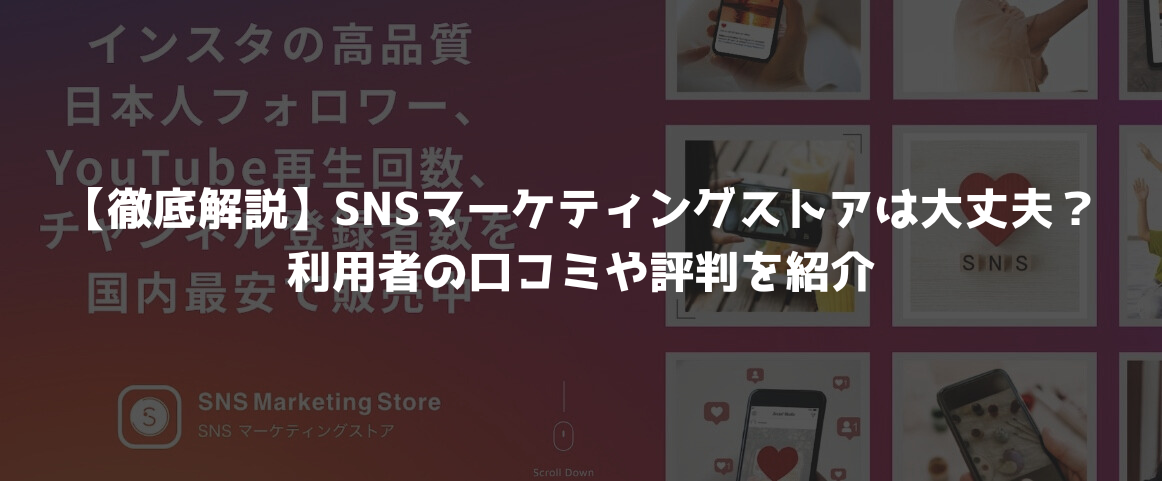 【徹底解説】SNSマーケティングストアは大丈夫？利用者の口コミや評判を紹介